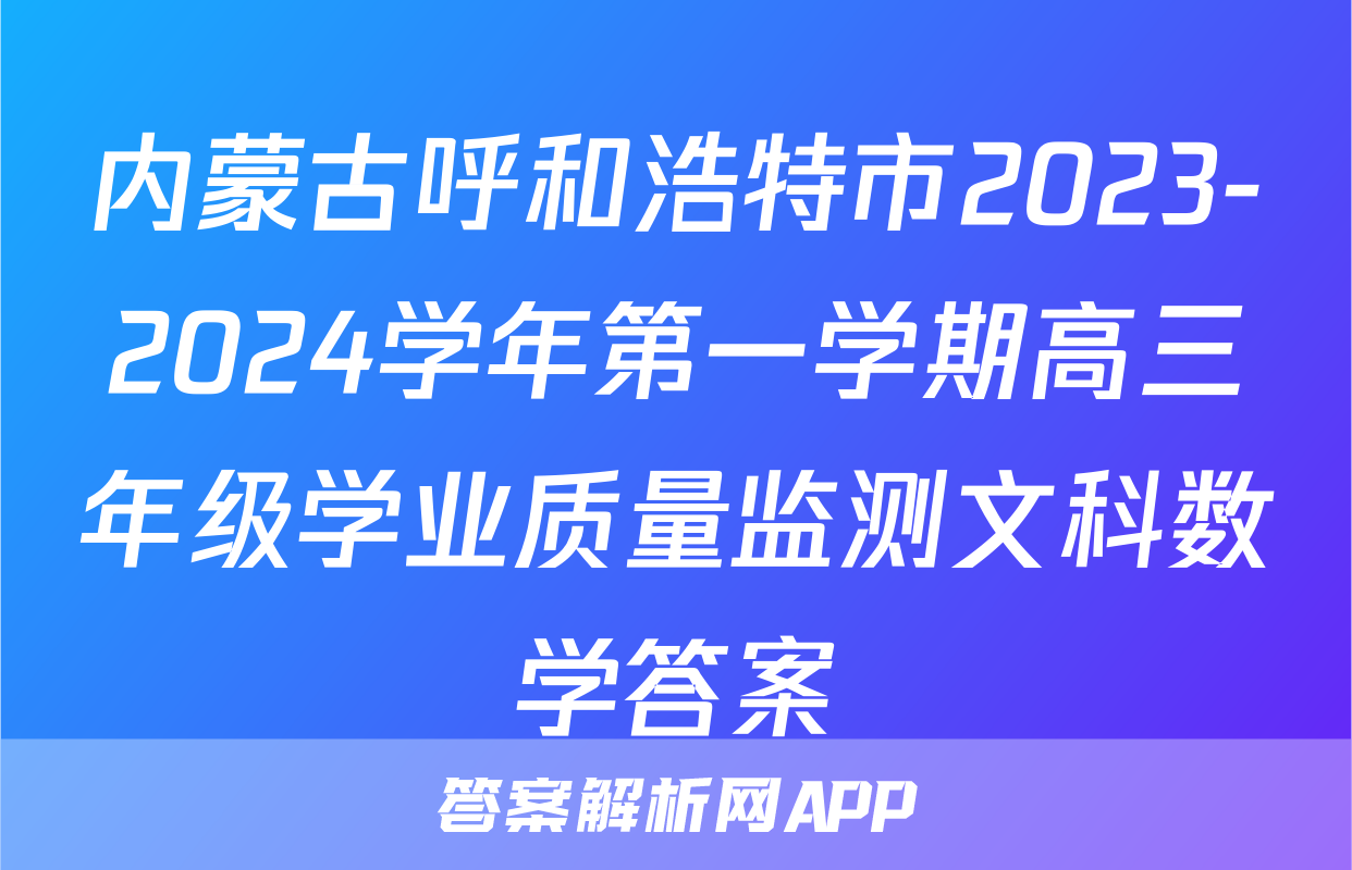 内蒙古呼和浩特市2023-2024学年第一学期高三年级学业质量监测文科数学答案