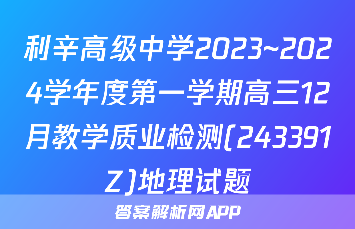 利辛高级中学2023~2024学年度第一学期高三12月教学质业检测(243391Z)地理试题