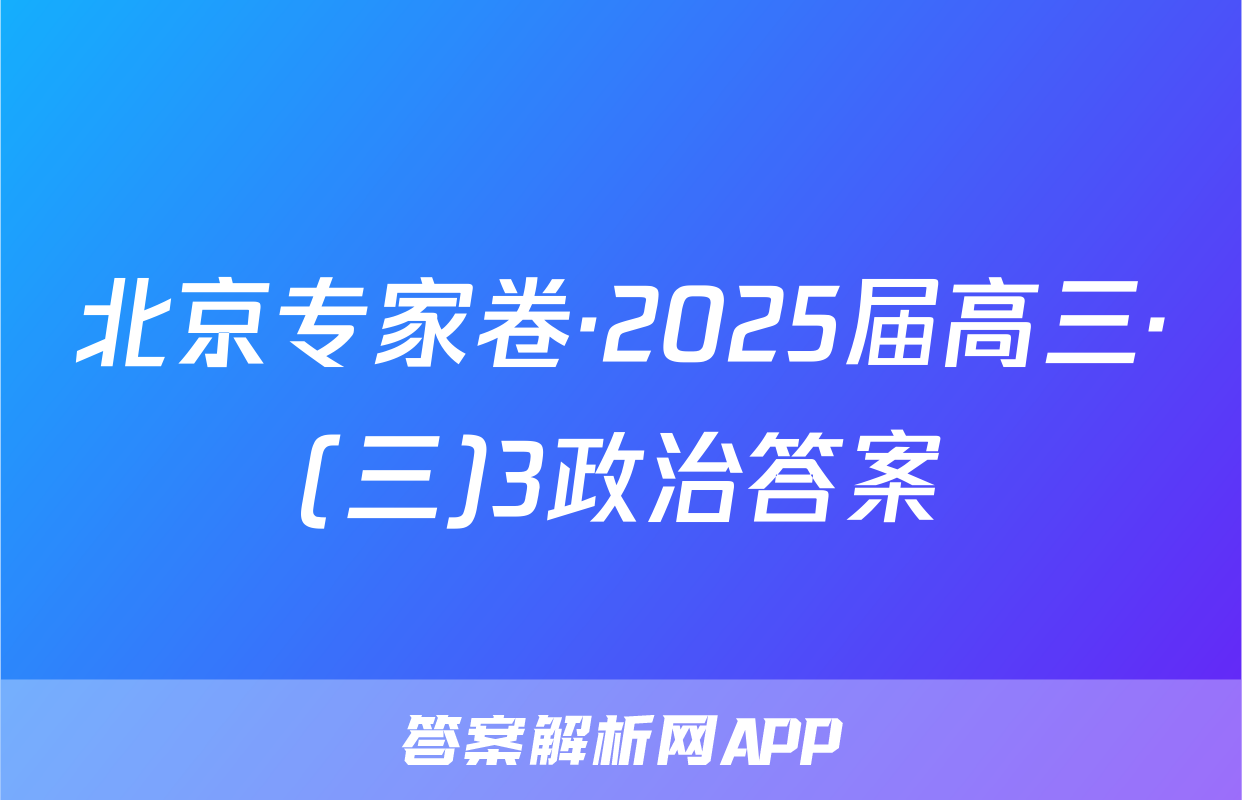 北京专家卷·2025届高三·(三)3政治答案