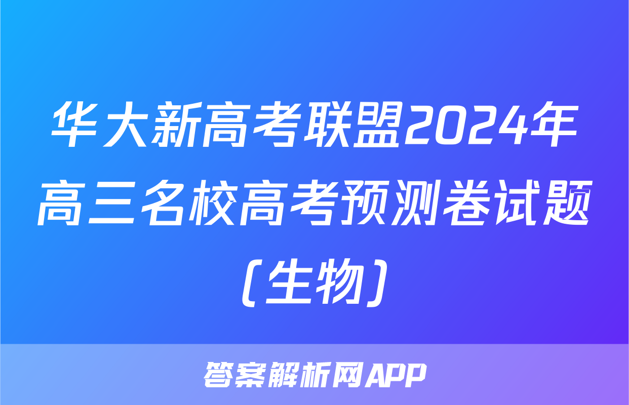华大新高考联盟2024年高三名校高考预测卷试题(生物)