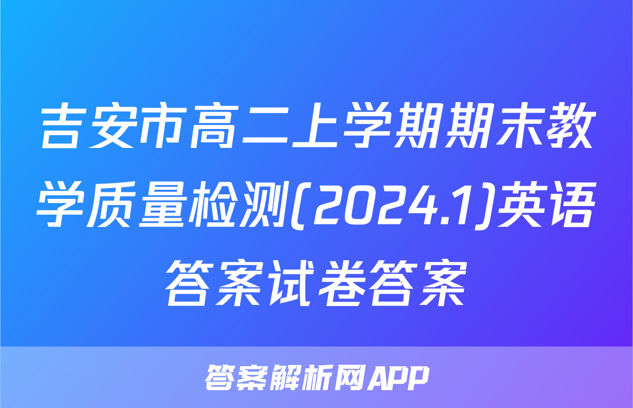 吉安市高二上学期期末教学质量检测(2024.1)英语答案试卷答案