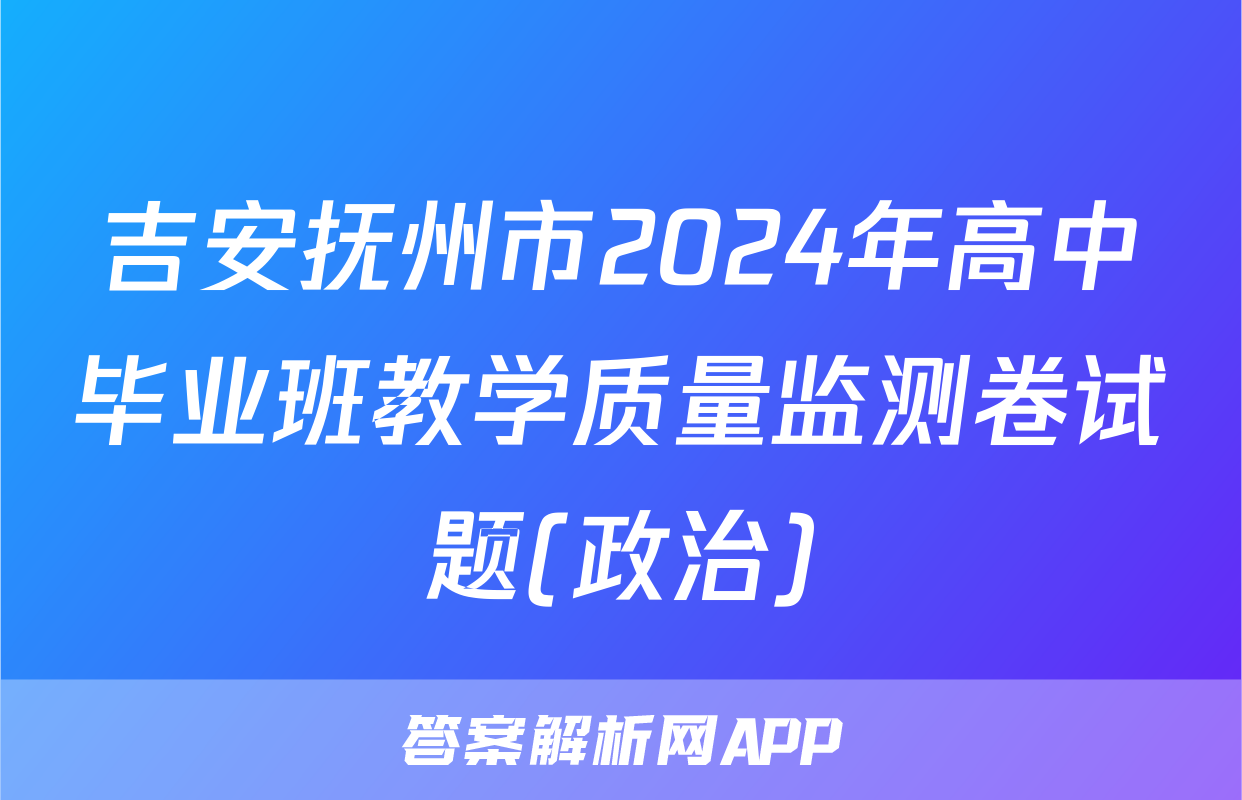 吉安抚州市2024年高中毕业班教学质量监测卷试题(政治)