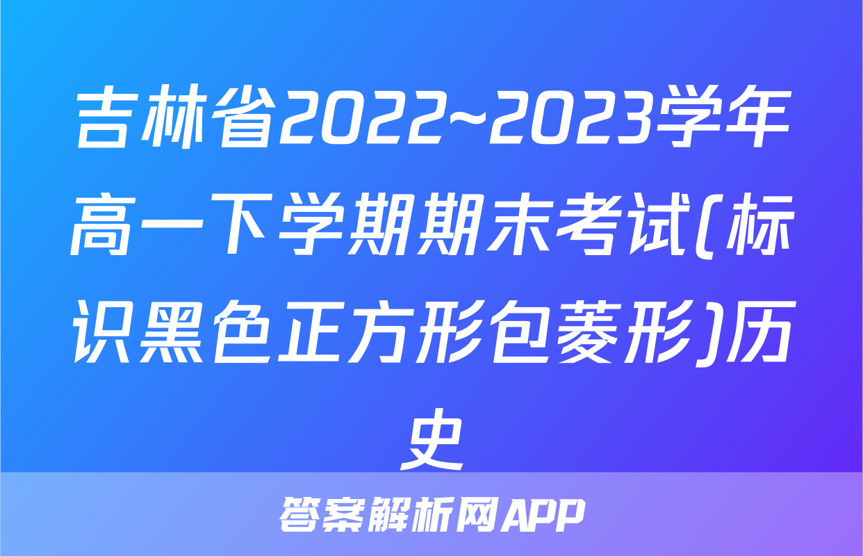吉林省2022~2023学年高一下学期期末考试(标识黑色正方形包菱形)历史