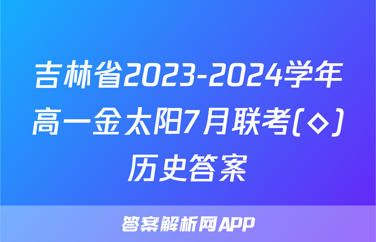 吉林省2023-2024学年高一金太阳7月联考(◇)历史答案