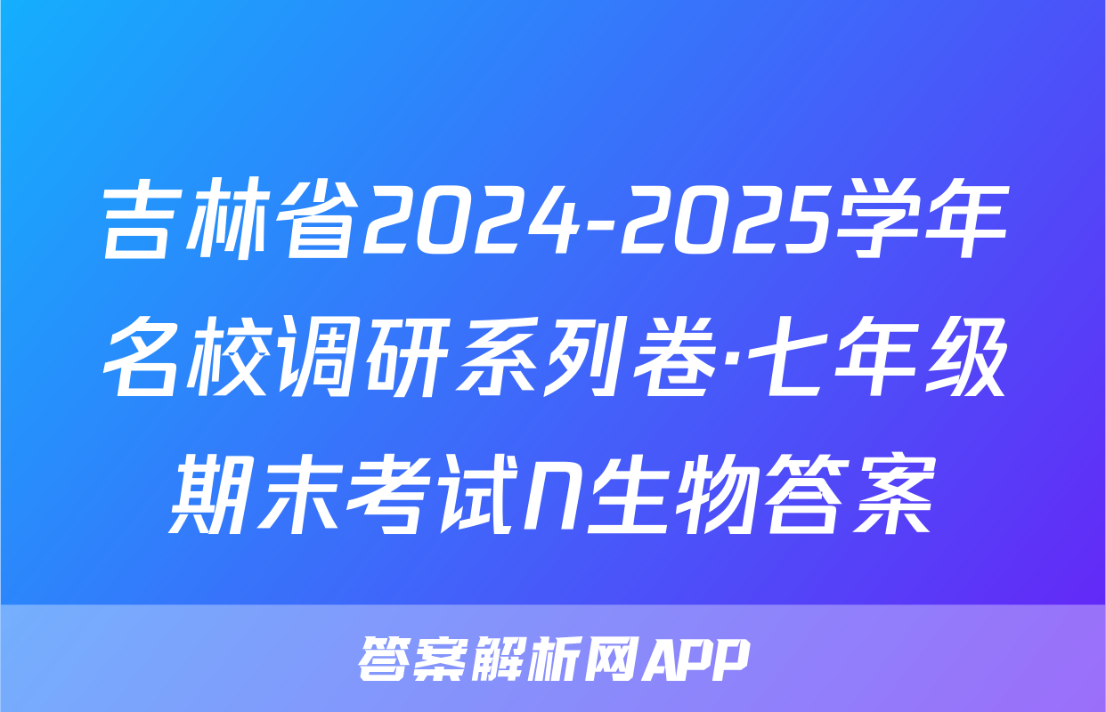吉林省2024-2025学年名校调研系列卷·七年级期末考试N生物答案