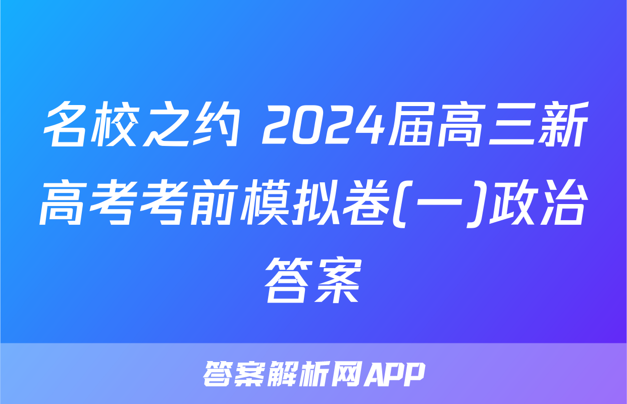 名校之约 2024届高三新高考考前模拟卷(一)政治答案