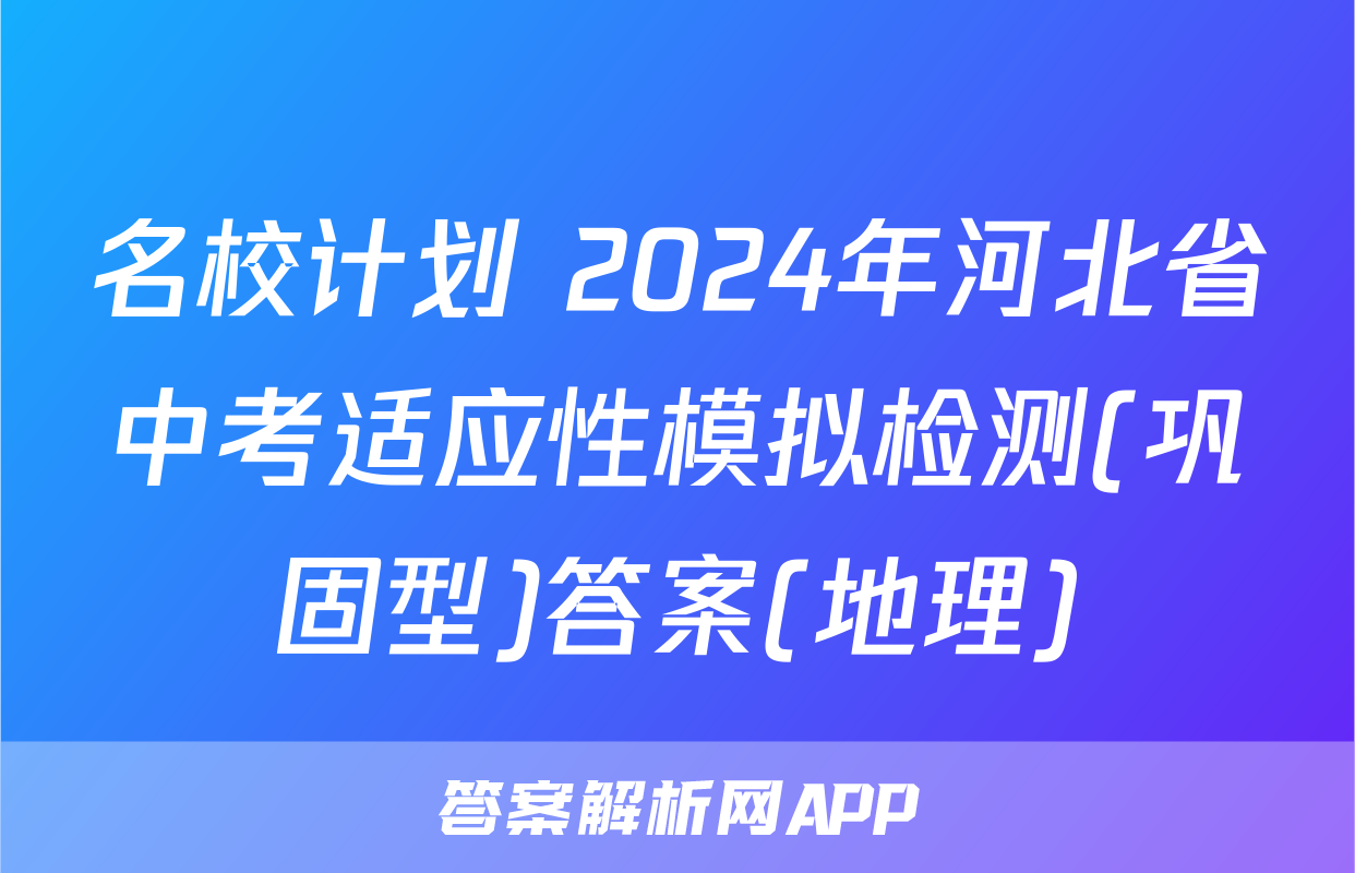 名校计划 2024年河北省中考适应性模拟检测(巩固型)答案(地理)