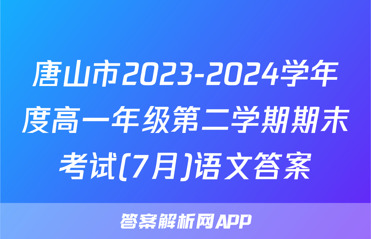 唐山市2023-2024学年度高一年级第二学期期末考试(7月)语文答案