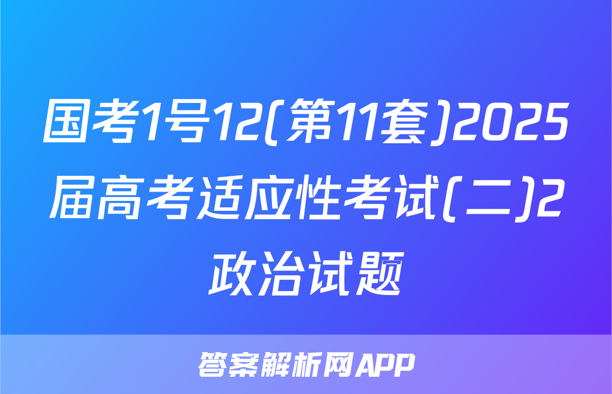 国考1号12(第11套)2025届高考适应性考试(二)2政治试题