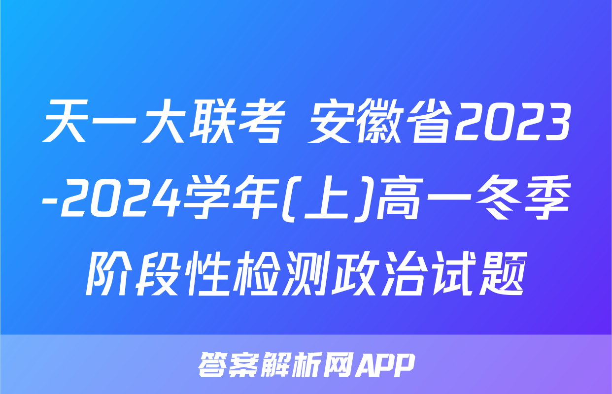 天一大联考 安徽省2023-2024学年(上)高一冬季阶段性检测政治试题