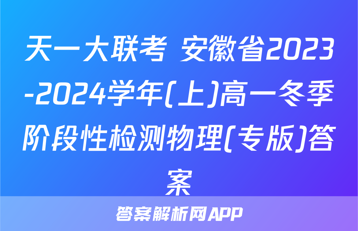 天一大联考 安徽省2023-2024学年(上)高一冬季阶段性检测物理(专版)答案