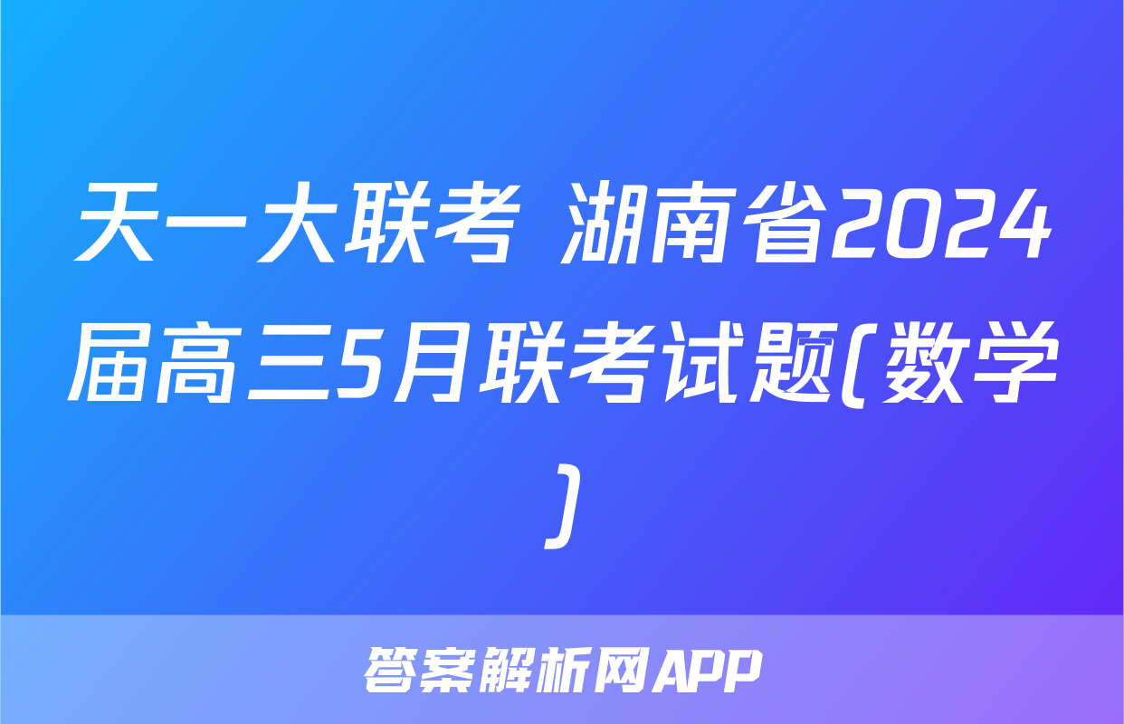 天一大联考 湖南省2024届高三5月联考试题(数学)