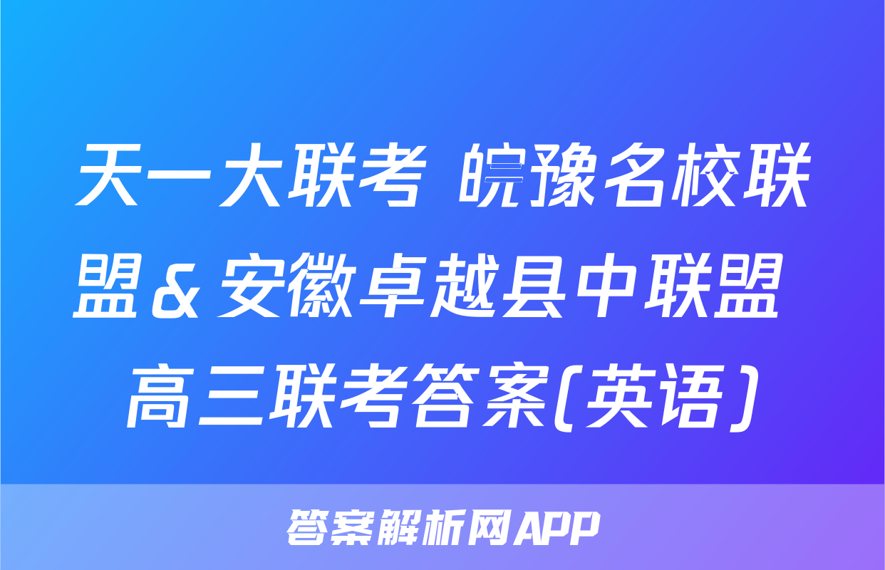 天一大联考 皖豫名校联盟＆安徽卓越县中联盟 高三联考答案(英语)