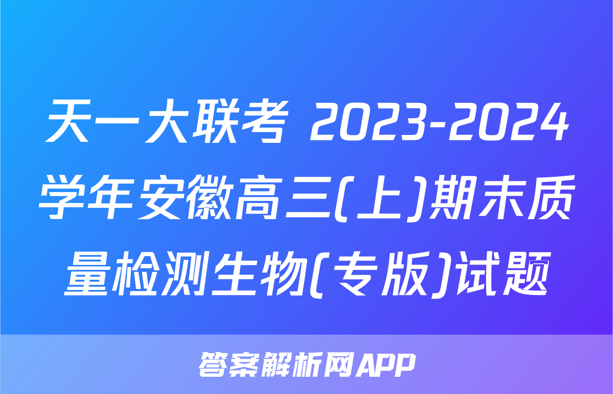 天一大联考 2023-2024学年安徽高三(上)期末质量检测生物(专版)试题