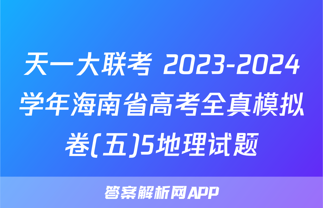 天一大联考 2023-2024学年海南省高考全真模拟卷(五)5地理试题