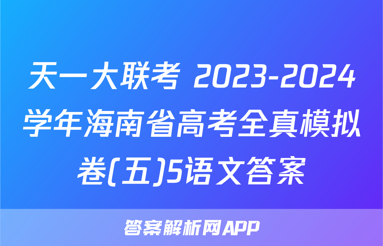 天一大联考 2023-2024学年海南省高考全真模拟卷(五)5语文答案