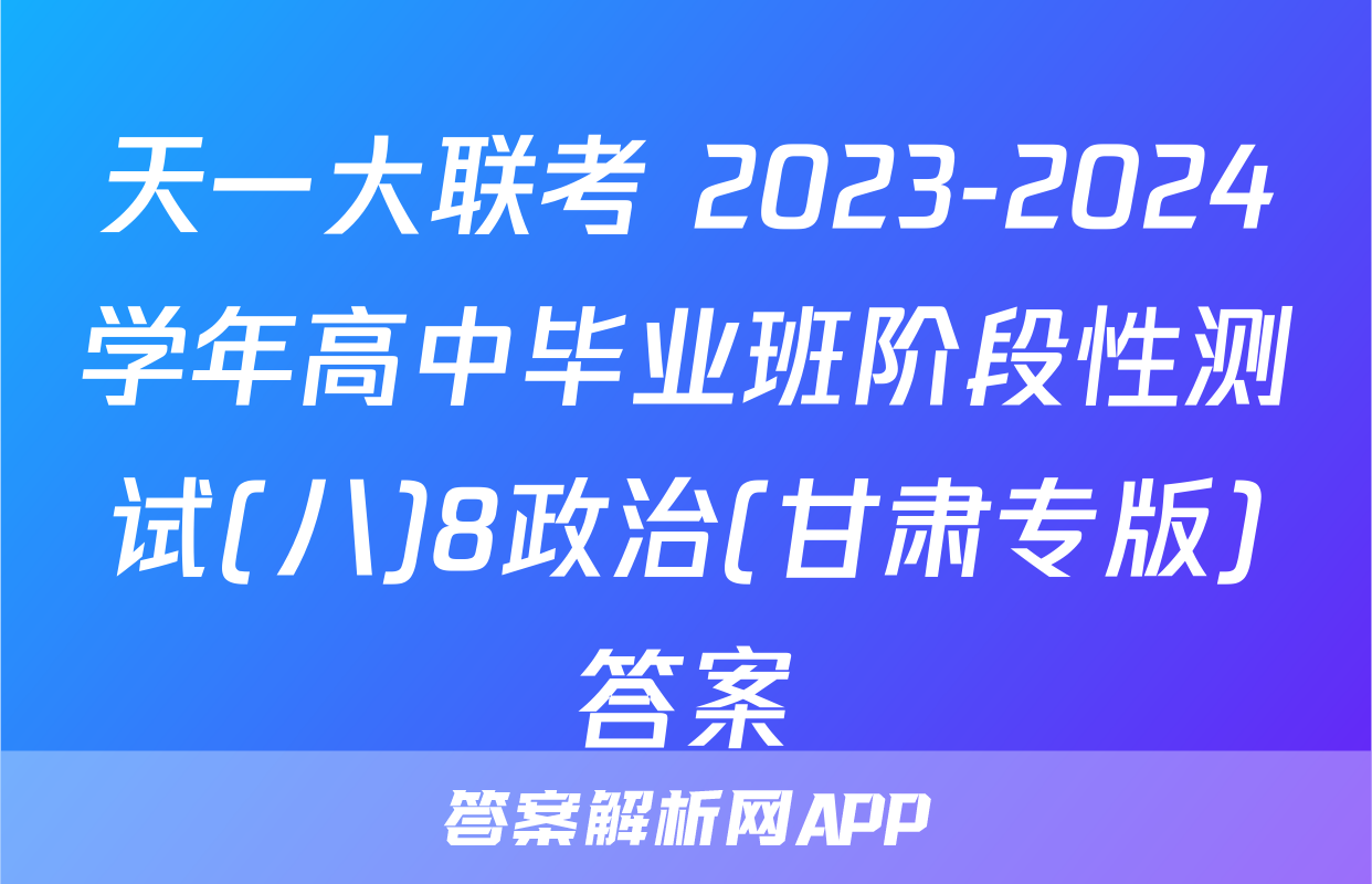 天一大联考 2023-2024学年高中毕业班阶段性测试(八)8政治(甘肃专版)答案