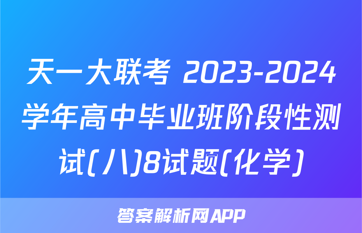 天一大联考 2023-2024学年高中毕业班阶段性测试(八)8试题(化学)