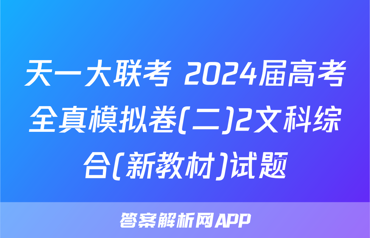 天一大联考 2024届高考全真模拟卷(二)2文科综合(新教材)试题