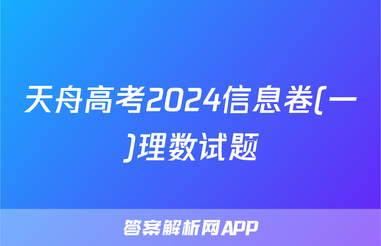 天舟高考2024信息卷(一)理数试题
