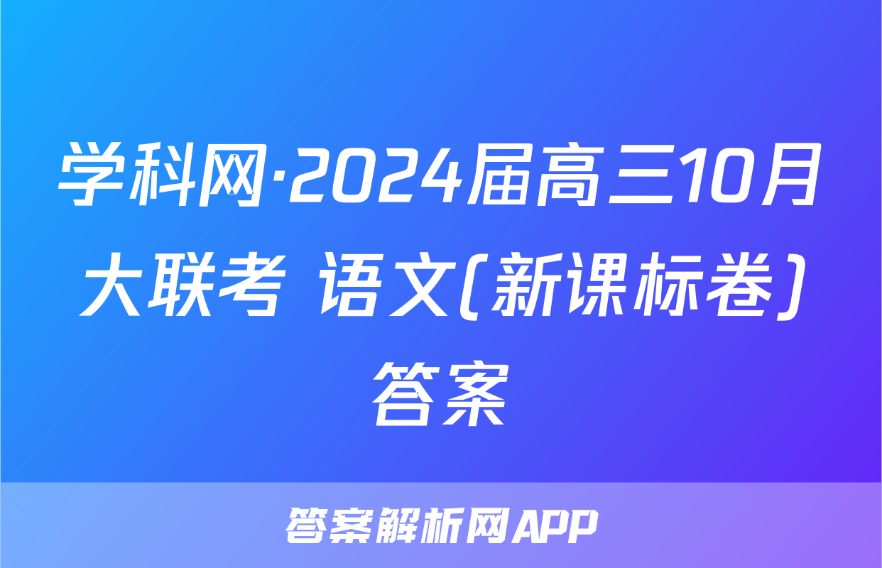学科网·2024届高三10月大联考 语文(新课标卷)答案