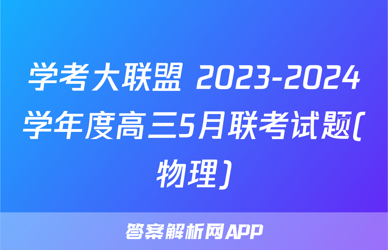 学考大联盟 2023-2024学年度高三5月联考试题(物理)