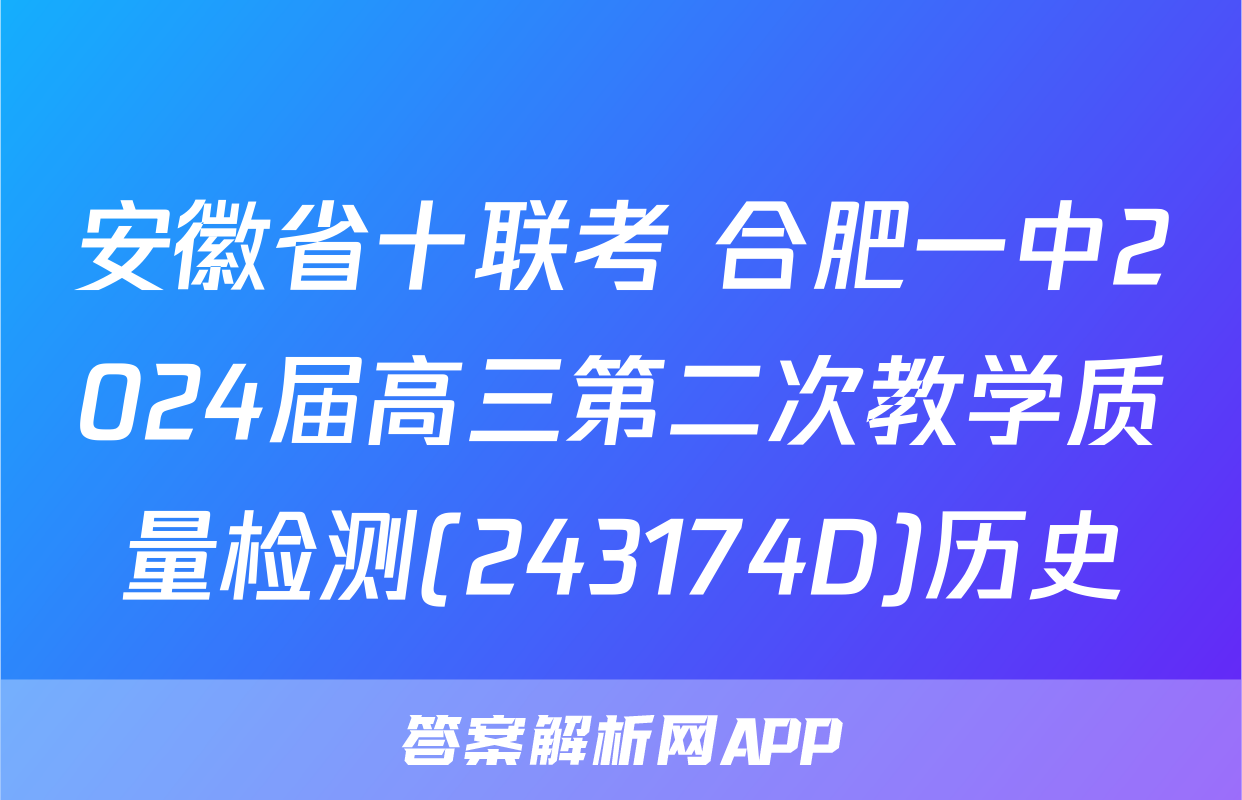 安徽省十联考 合肥一中2024届高三第二次教学质量检测(243174D)历史