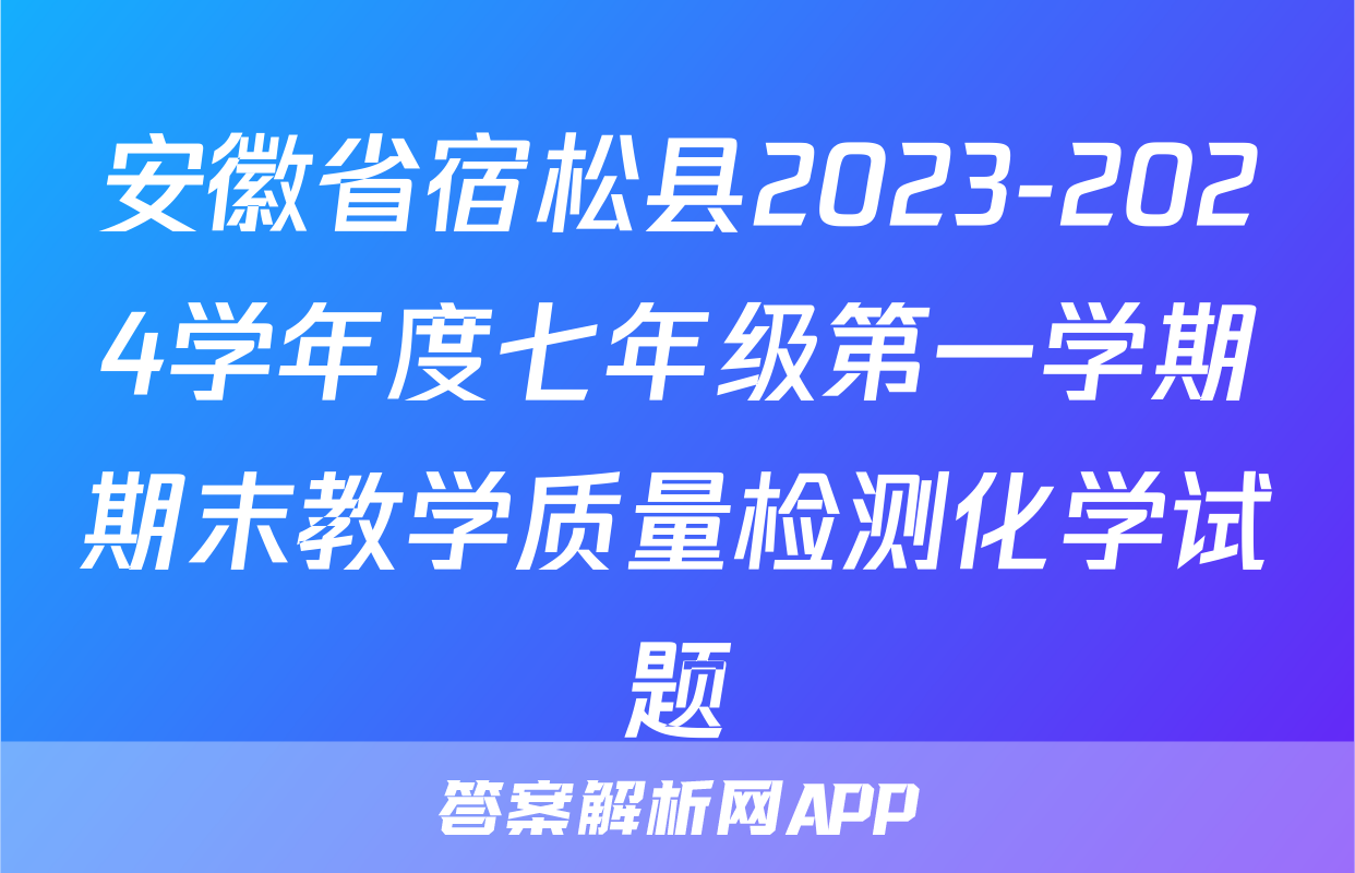 安徽省宿松县2023-2024学年度七年级第一学期期末教学质量检测化学试题