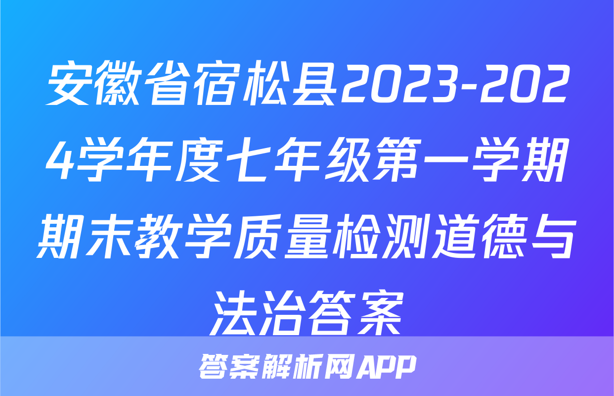 安徽省宿松县2023-2024学年度七年级第一学期期末教学质量检测道德与法治答案