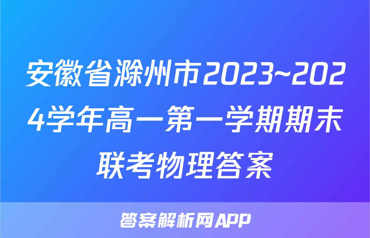 安徽省滁州市2023~2024学年高一第一学期期末联考物理答案