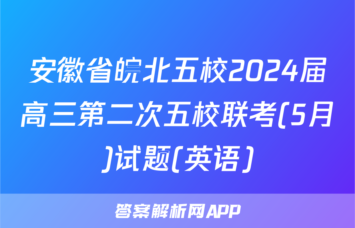 安徽省皖北五校2024届高三第二次五校联考(5月)试题(英语)