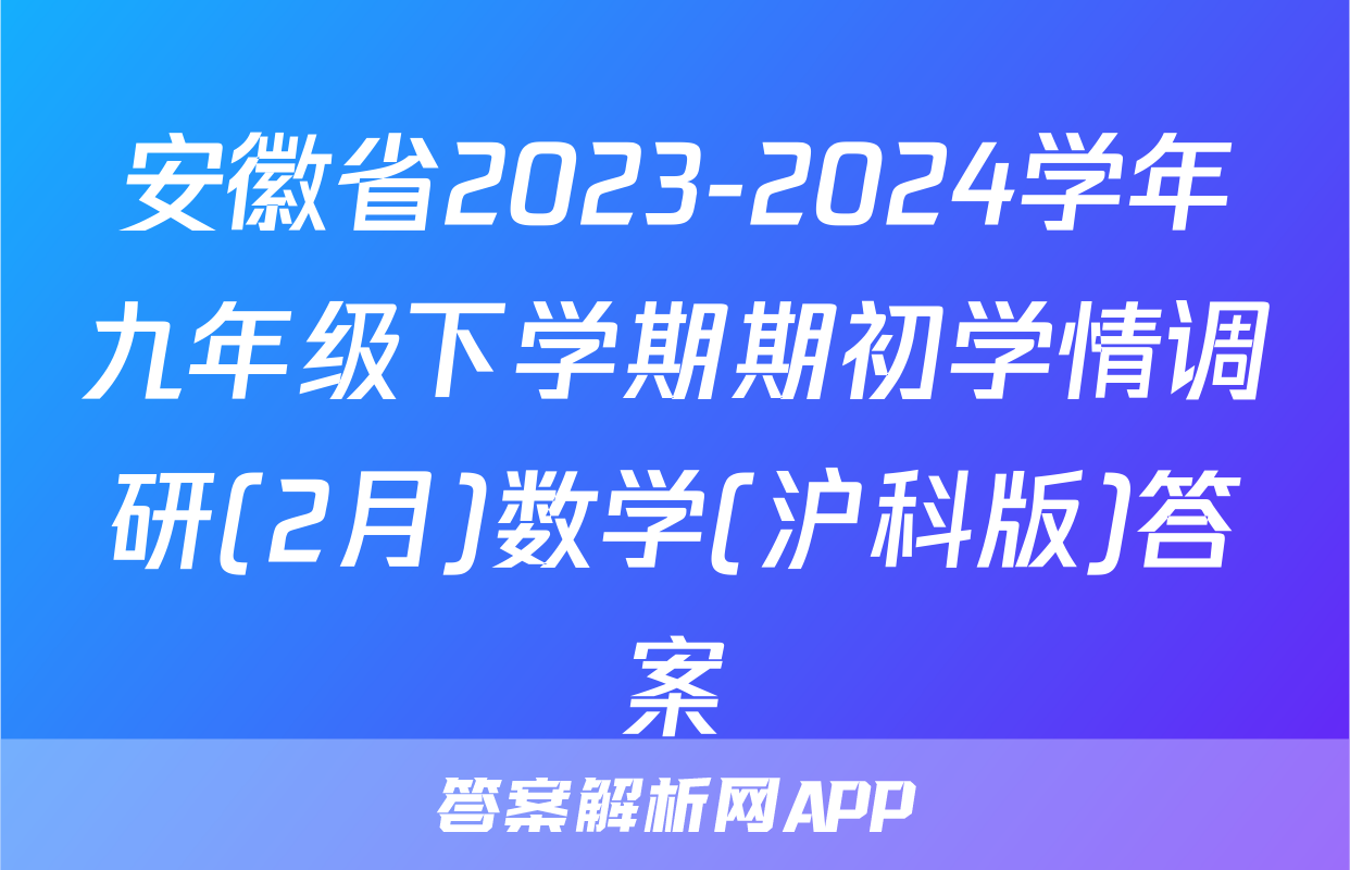 安徽省2023-2024学年九年级下学期期初学情调研(2月)数学(沪科版)答案