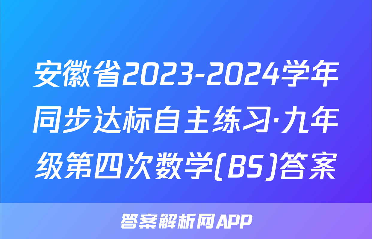 安徽省2023-2024学年同步达标自主练习·九年级第四次数学(BS)答案