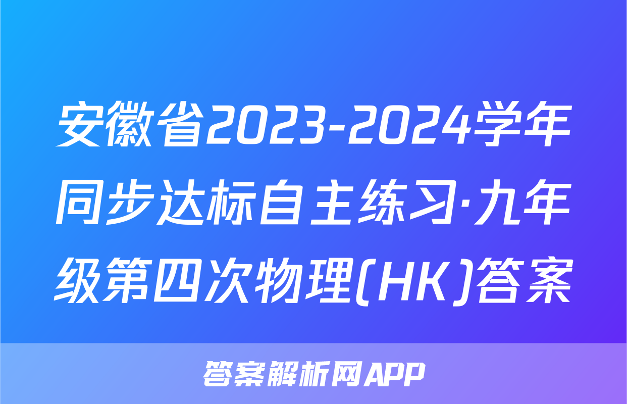 安徽省2023-2024学年同步达标自主练习·九年级第四次物理(HK)答案