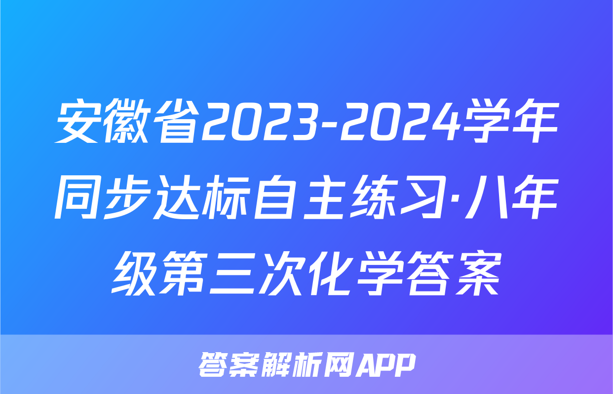 安徽省2023-2024学年同步达标自主练习·八年级第三次化学答案