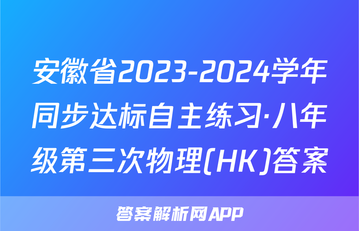 安徽省2023-2024学年同步达标自主练习·八年级第三次物理(HK)答案