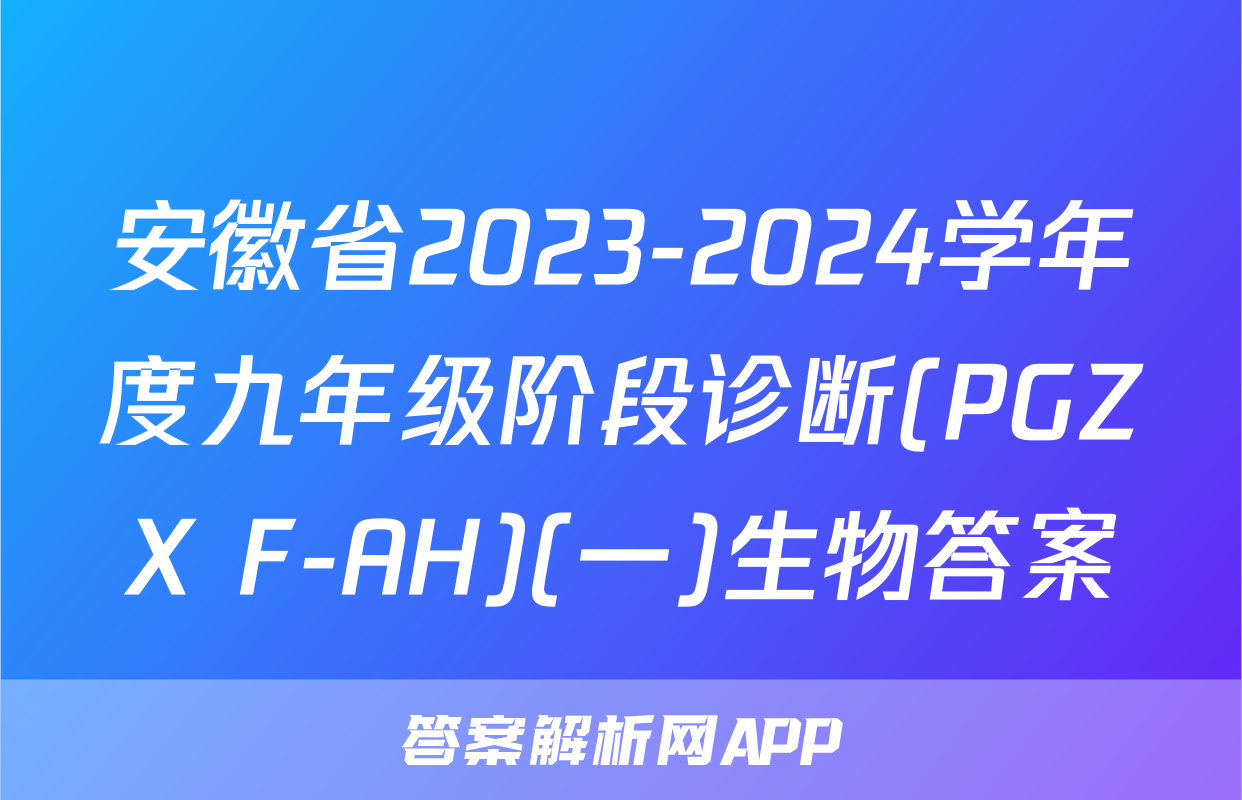 安徽省2023-2024学年度九年级阶段诊断(PGZX F-AH)(一)生物答案