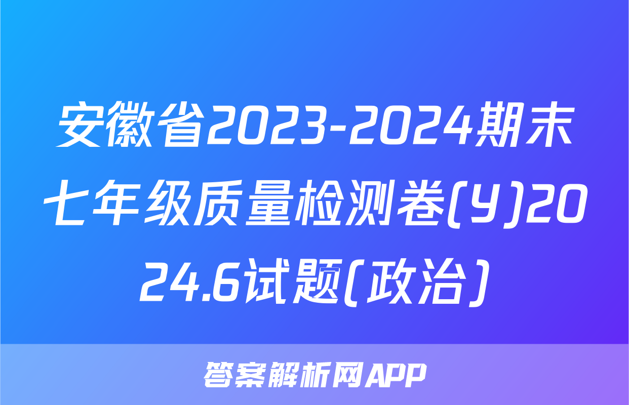 安徽省2023-2024期末七年级质量检测卷(Y)2024.6试题(政治)