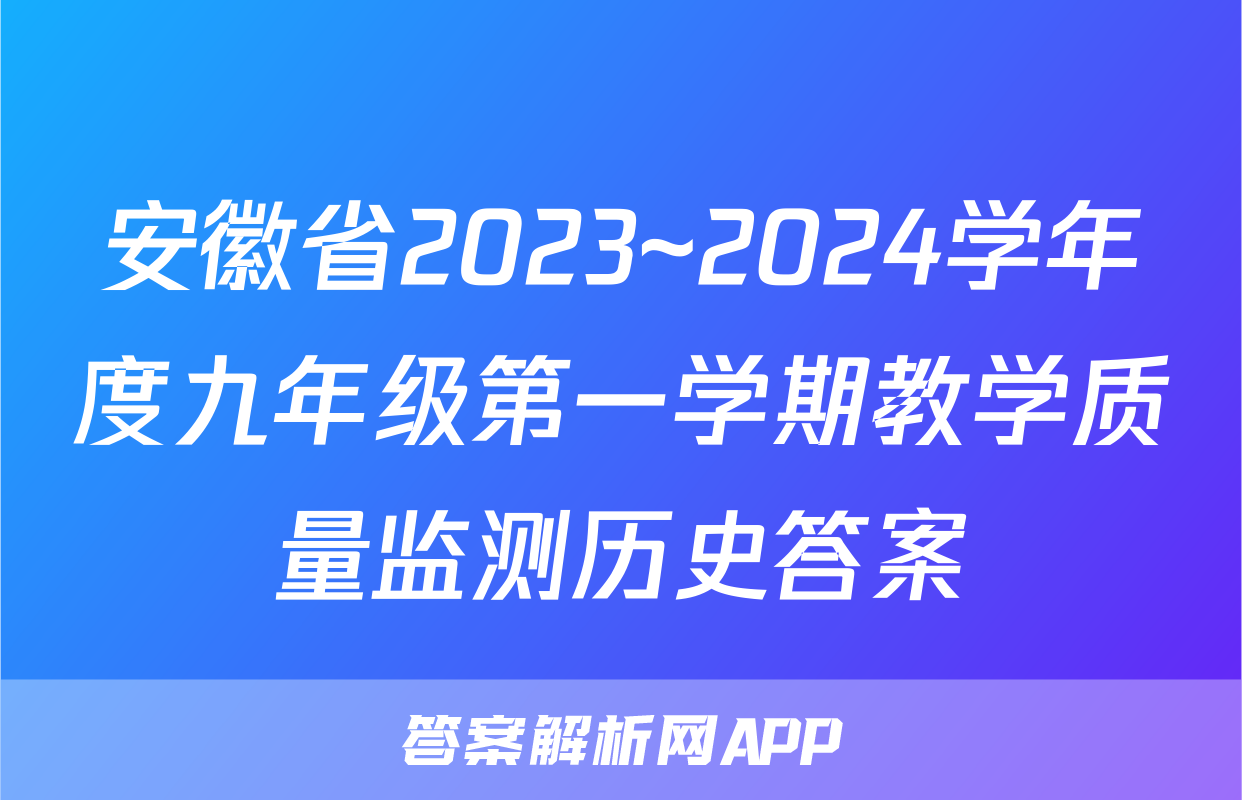 安徽省2023~2024学年度九年级第一学期教学质量监测历史答案