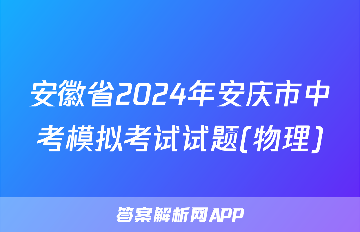 安徽省2024年安庆市中考模拟考试试题(物理)