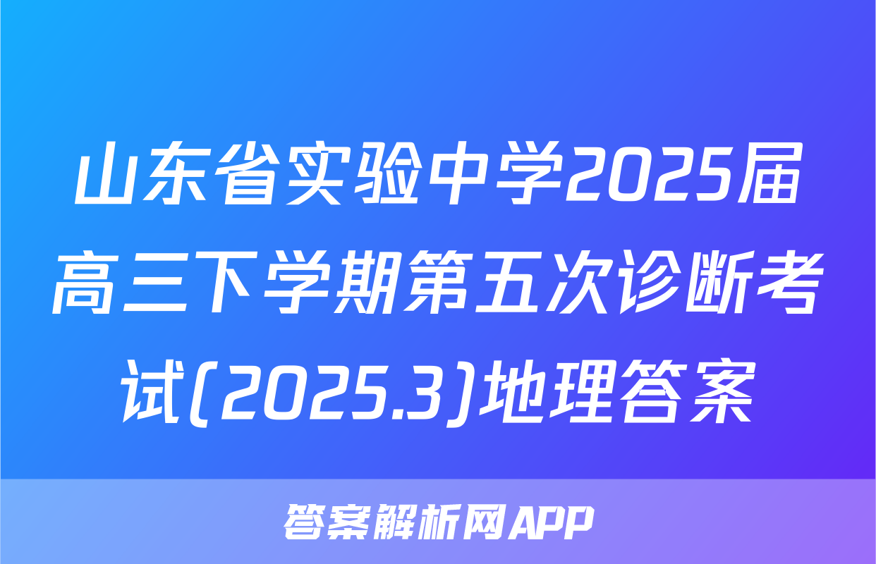 山东省实验中学2025届高三下学期第五次诊断考试(2025.3)地理答案