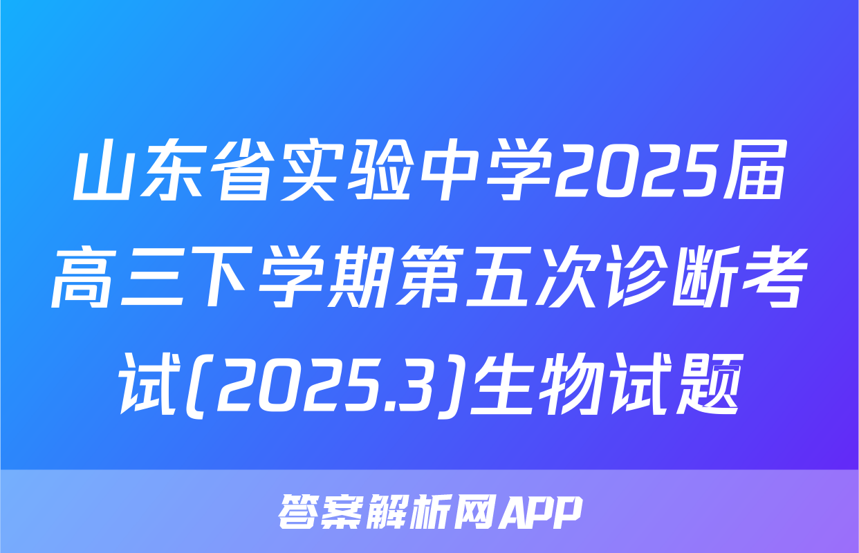 山东省实验中学2025届高三下学期第五次诊断考试(2025.3)生物试题