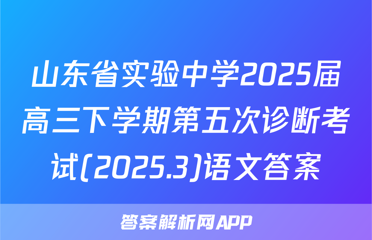 山东省实验中学2025届高三下学期第五次诊断考试(2025.3)语文答案