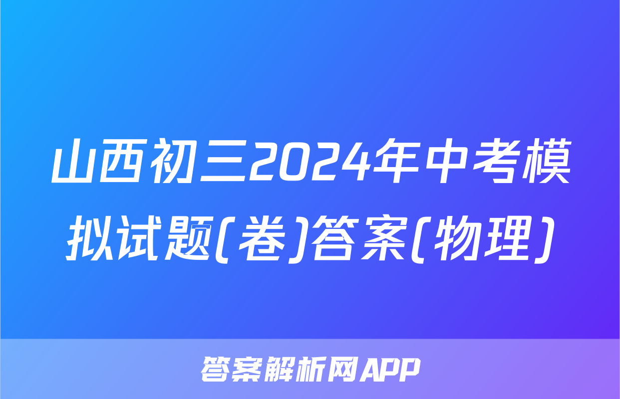 山西初三2024年中考模拟试题(卷)答案(物理)
