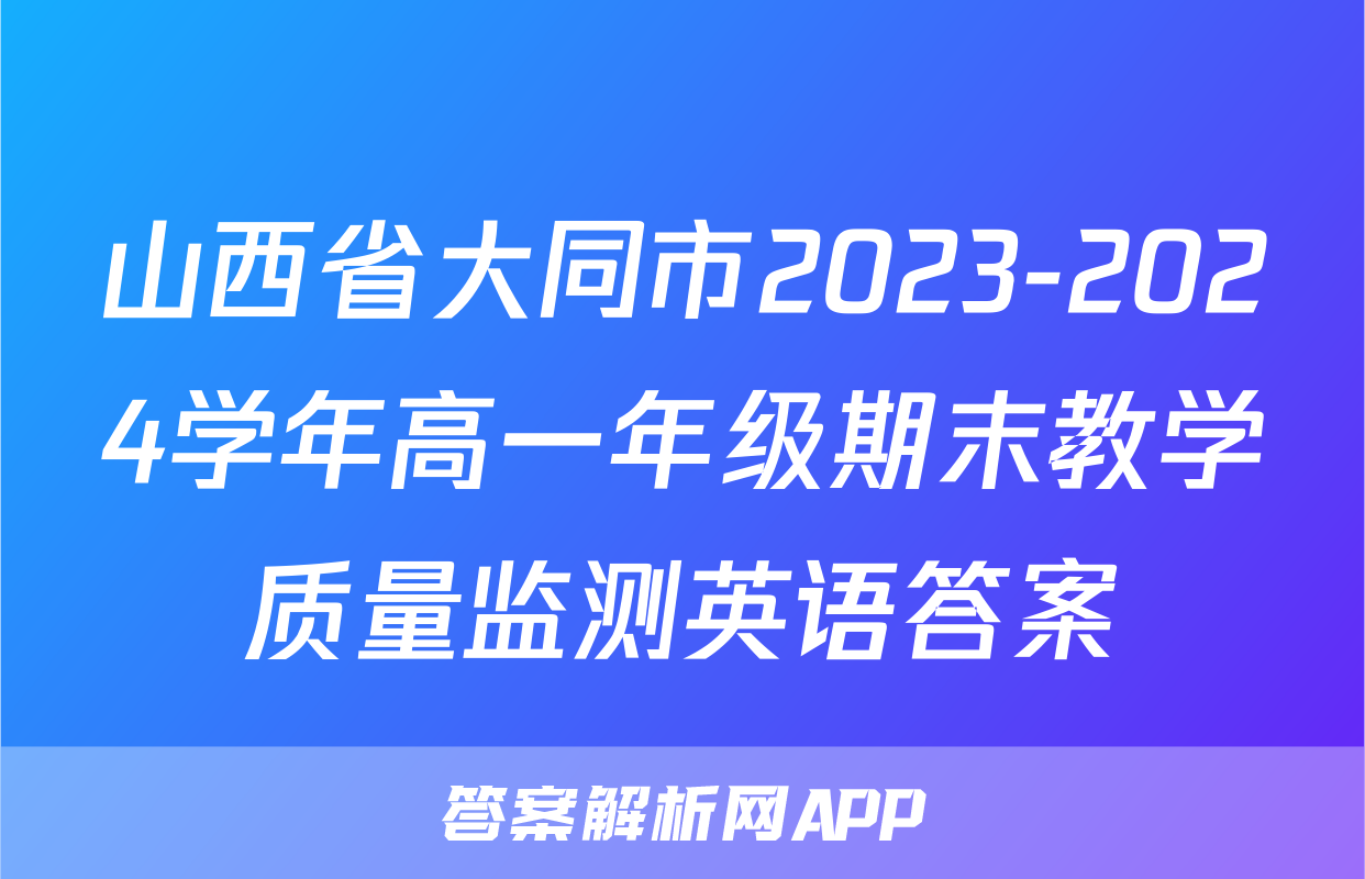 山西省大同市2023-2024学年高一年级期末教学质量监测英语答案