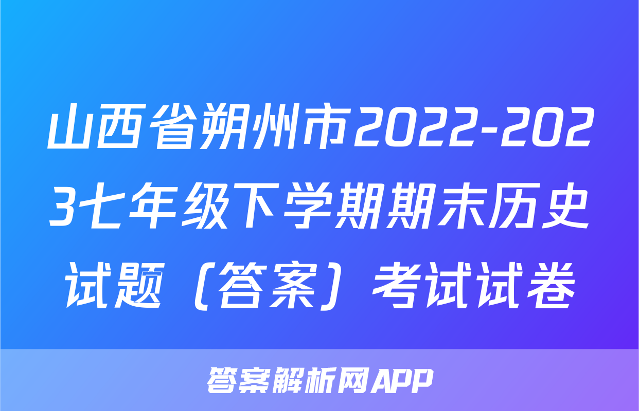 山西省朔州市2022-2023七年级下学期期末历史试题（答案）考试试卷