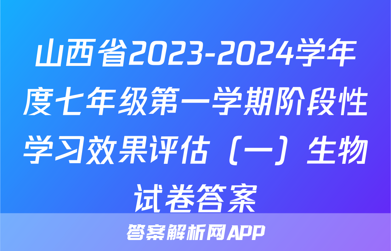 山西省2023-2024学年度七年级第一学期阶段性学习效果评估（一）生物试卷答案