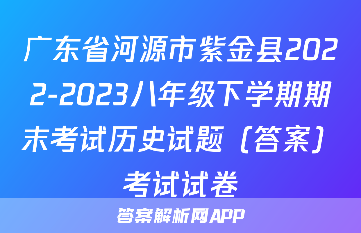 广东省河源市紫金县2022-2023八年级下学期期末考试历史试题（答案）考试试卷