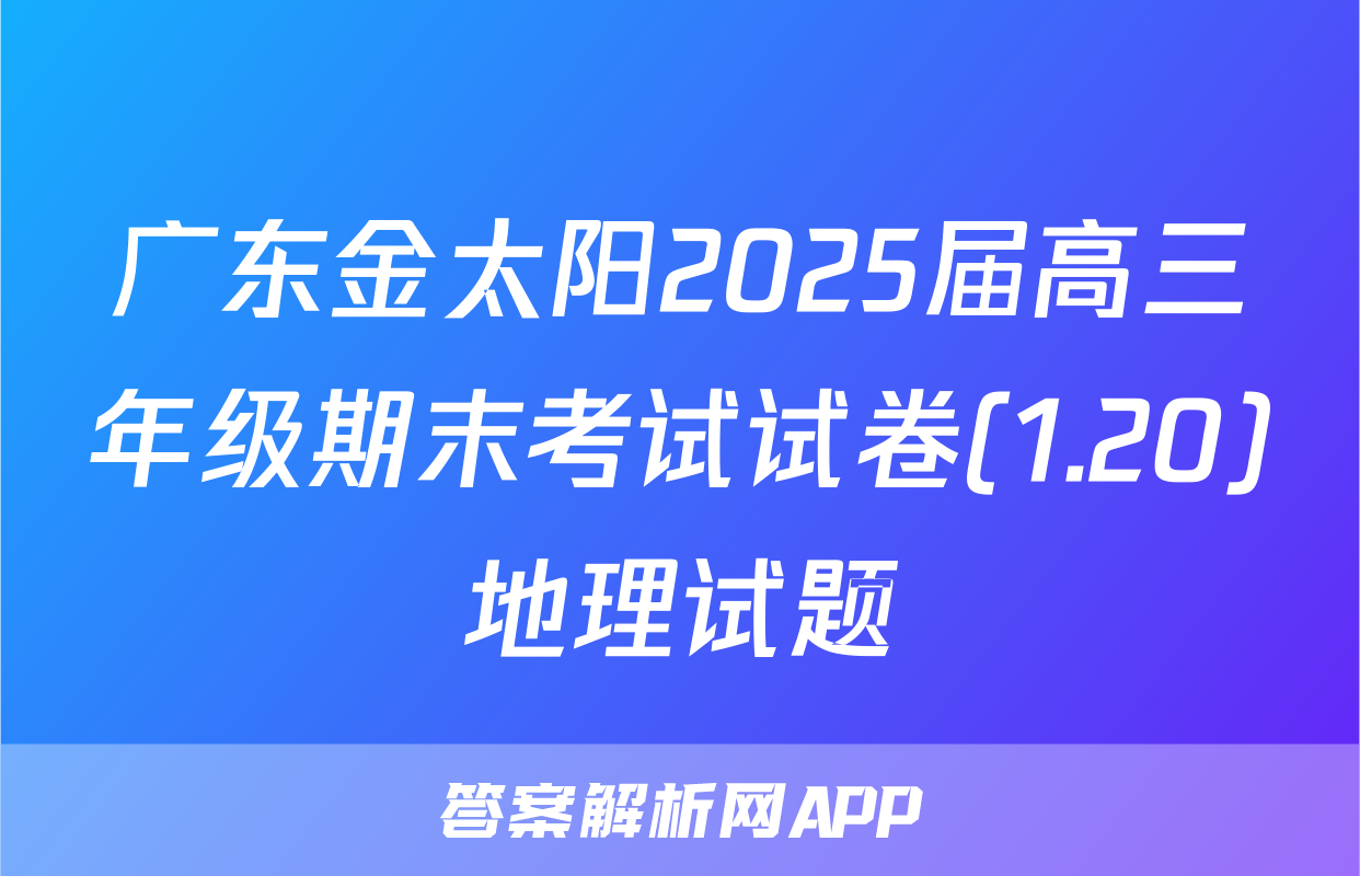 广东金太阳2025届高三年级期末考试试卷(1.20)地理试题