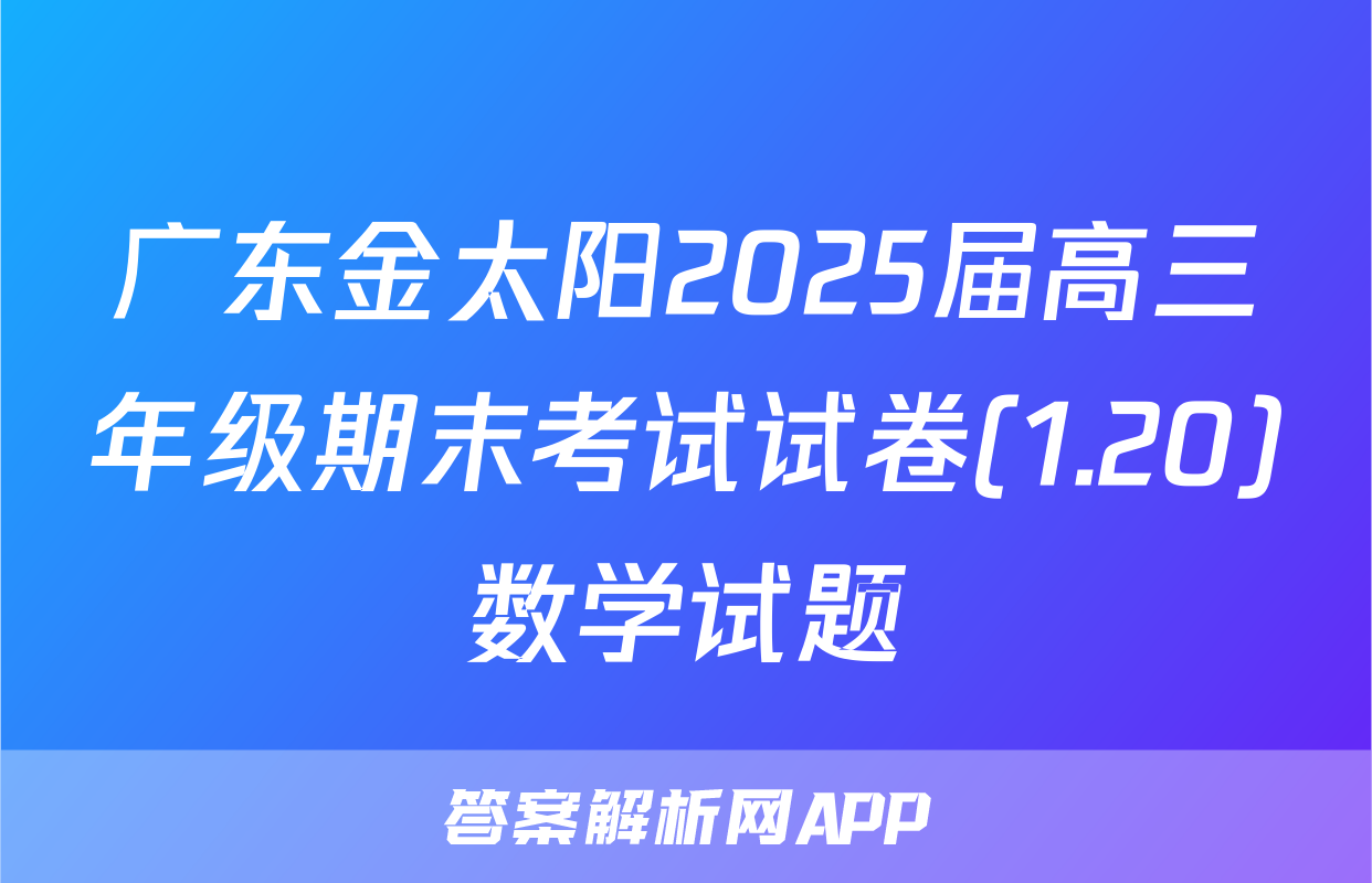 广东金太阳2025届高三年级期末考试试卷(1.20)数学试题